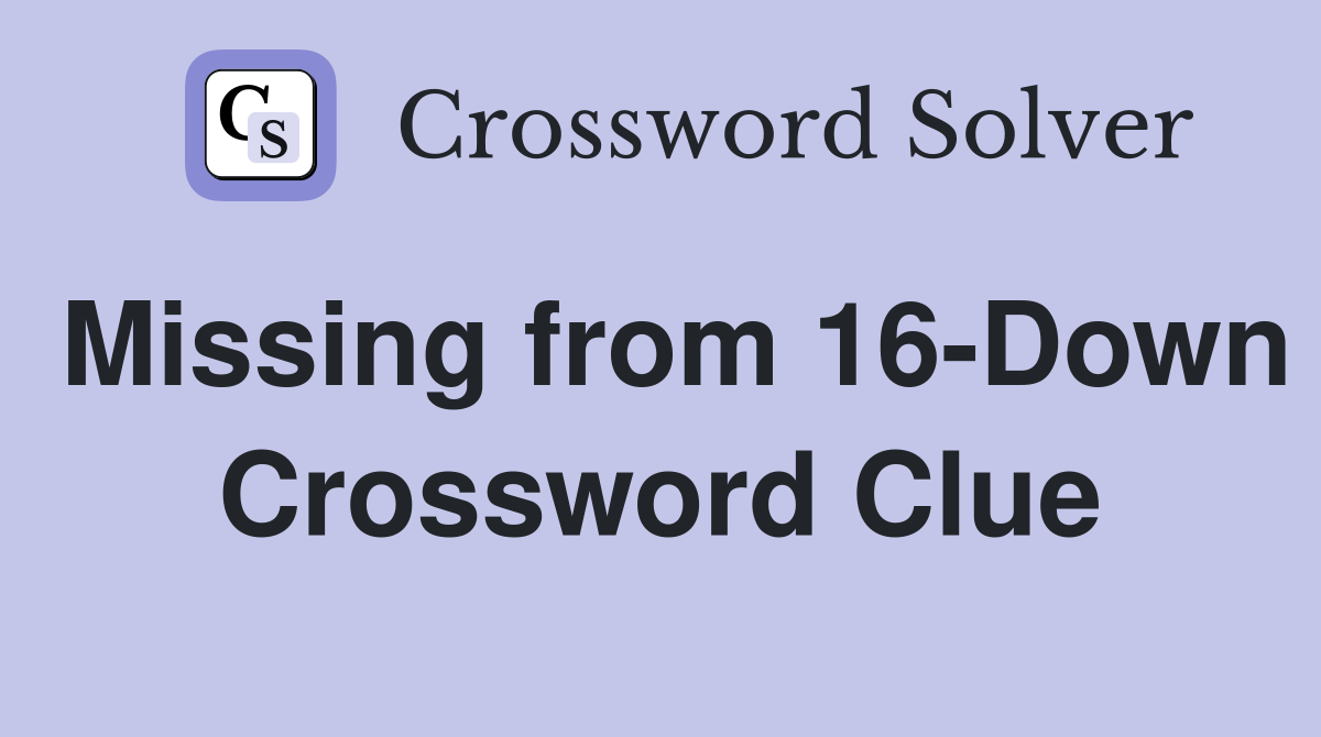 Missing from 16-Down Crossword Clue