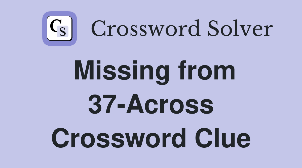Missing from 37-Across Crossword Clue