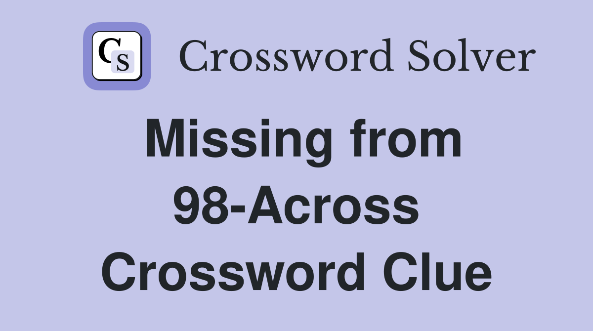 Missing from 98-Across Crossword Clue