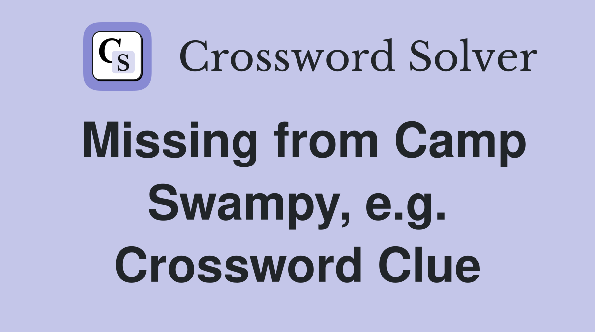 Missing from Camp Swampy, e.g. Crossword Clue