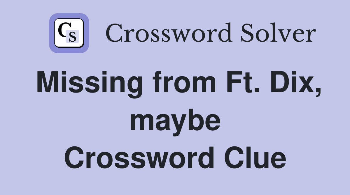 Missing from Ft. Dix, maybe Crossword Clue