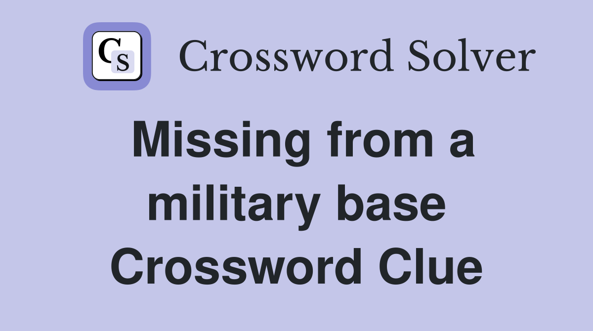 Missing from a military base Crossword Clue