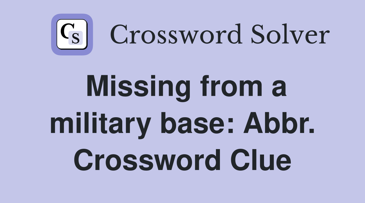 Missing from a military base: Abbr. Crossword Clue