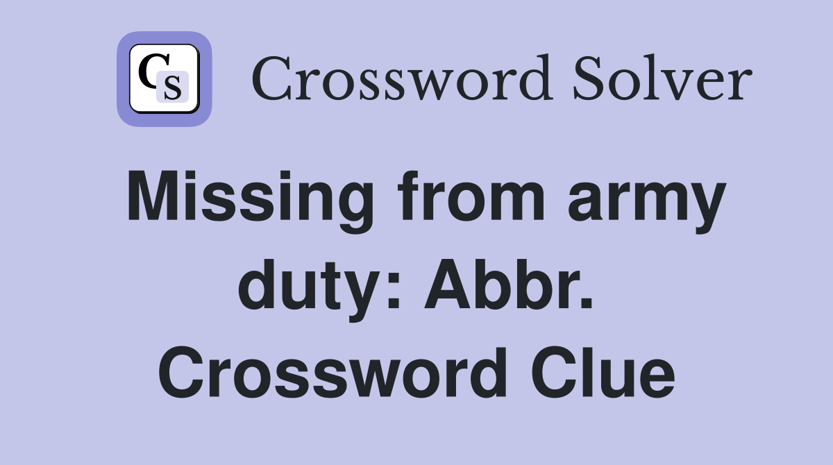 Missing from army duty: Abbr. Crossword Clue