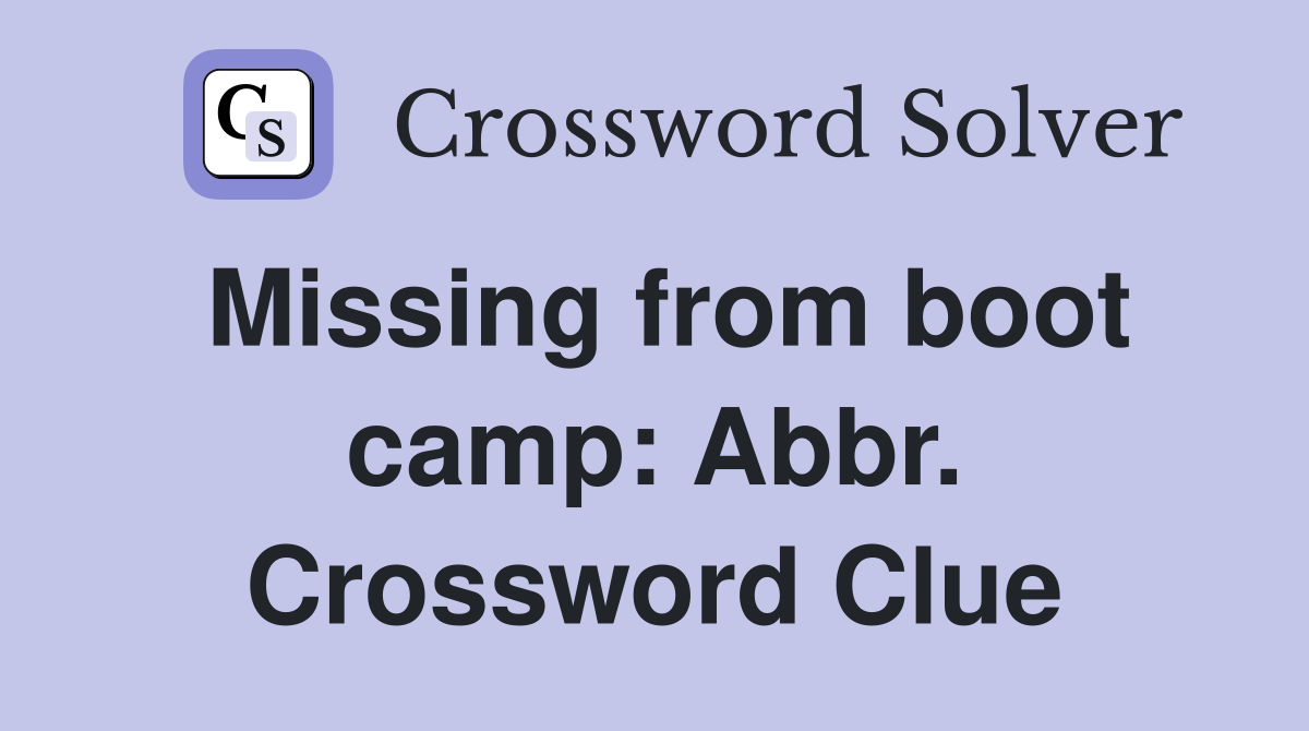 Missing from boot camp: Abbr. Crossword Clue