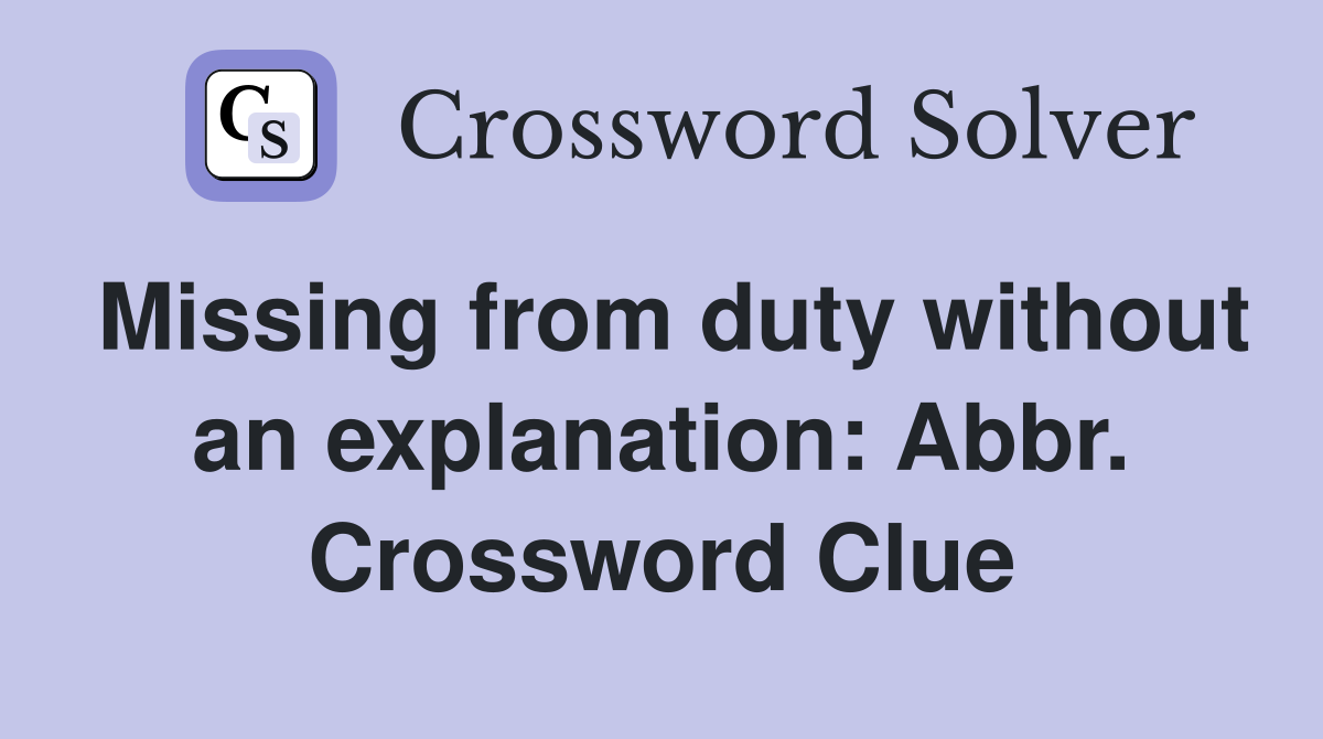 Missing from duty without an explanation: Abbr. Crossword Clue