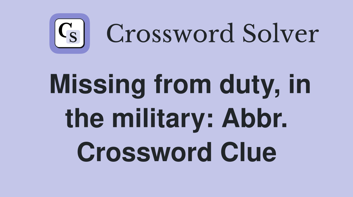 Missing from duty, in the military: Abbr. Crossword Clue