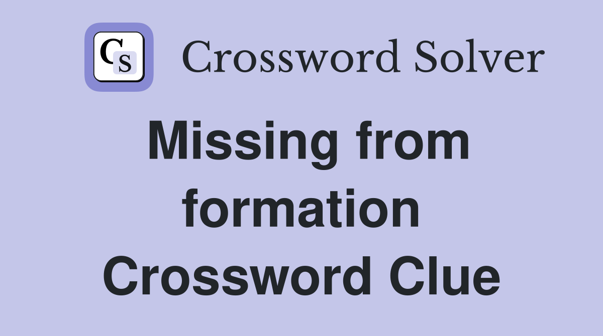 Missing from formation Crossword Clue