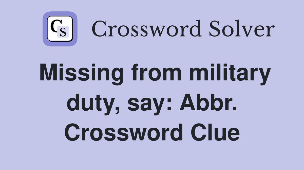 Missing from military duty, say: Abbr. Crossword Clue
