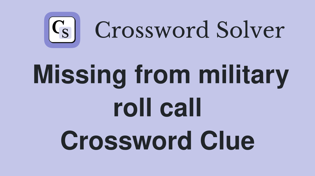 Missing from military roll call Crossword Clue