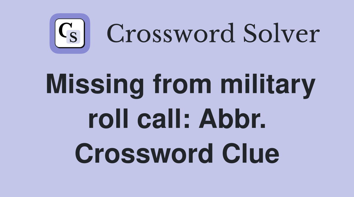 Missing from military roll call: Abbr. Crossword Clue
