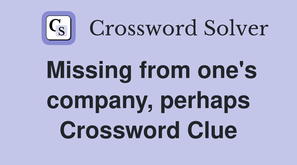 Missing from one's company, perhaps Crossword Clue