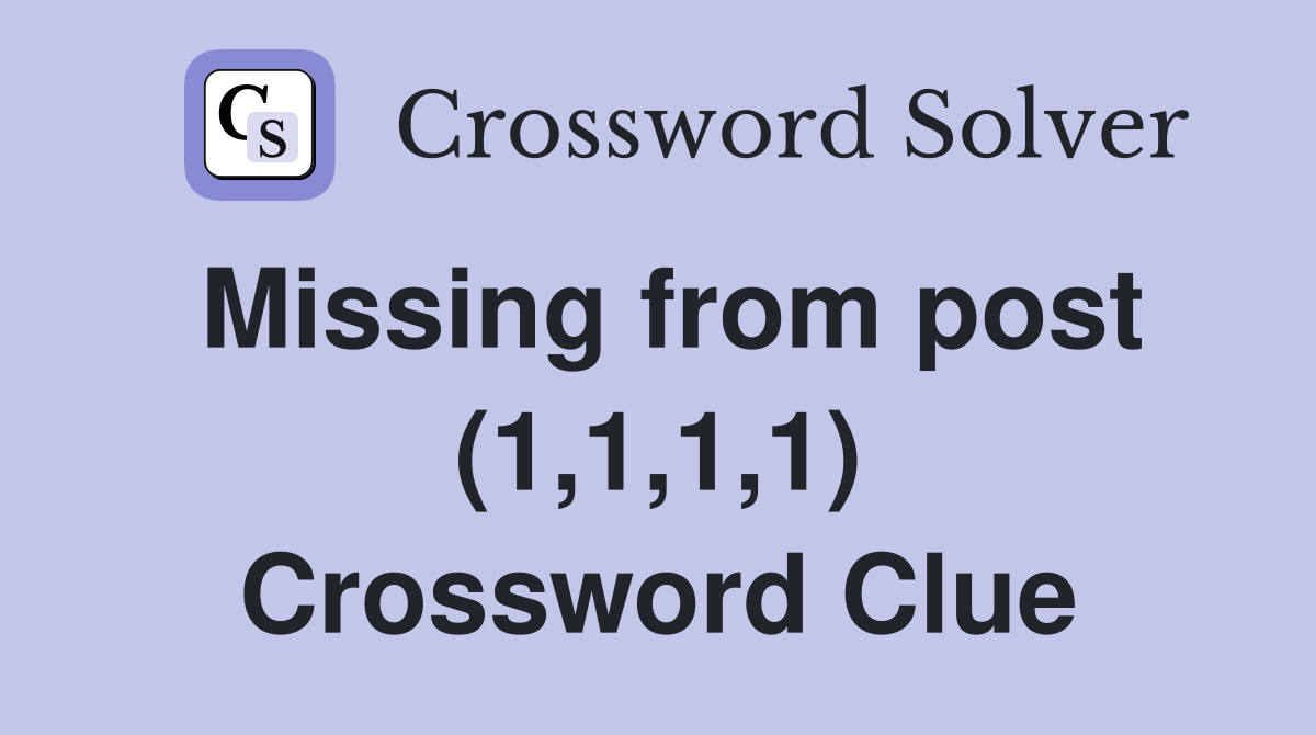 Missing from post (1,1,1,1) Crossword Clue