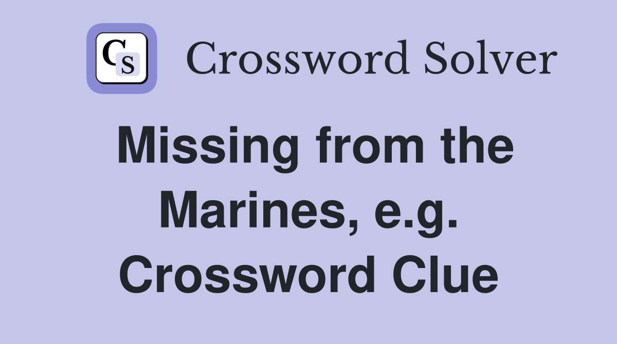 Missing from the Marines, e.g. Crossword Clue