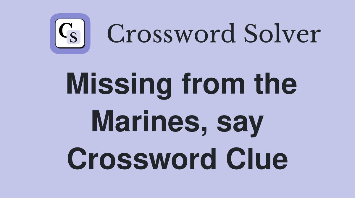 Missing from the Marines, say Crossword Clue