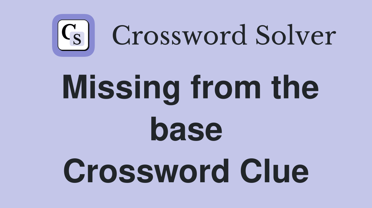 Missing from the base Crossword Clue