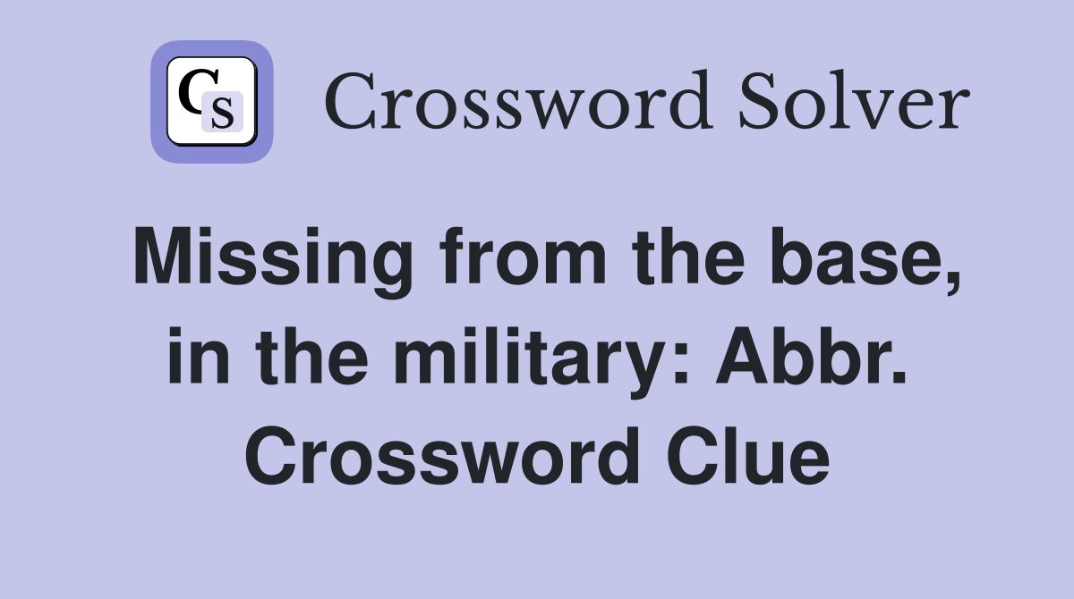 Missing from the base, in the military: Abbr. Crossword Clue