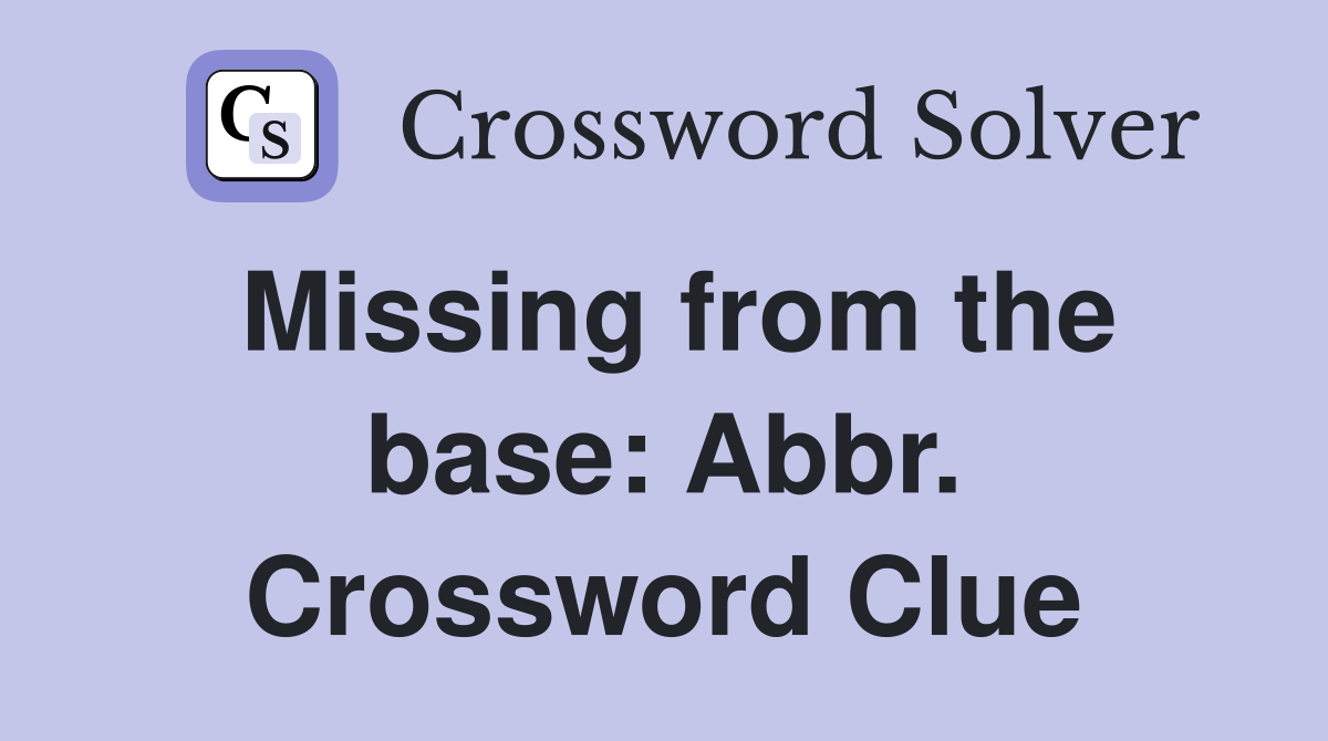 Missing from the base: Abbr. Crossword Clue