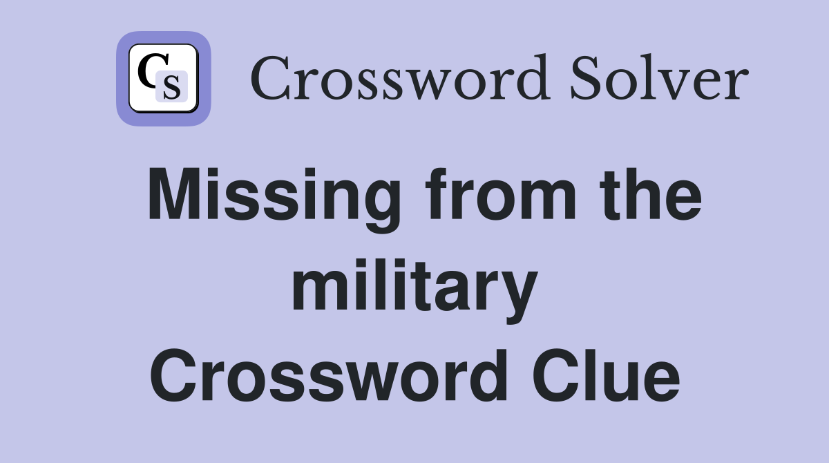 Missing from the military Crossword Clue