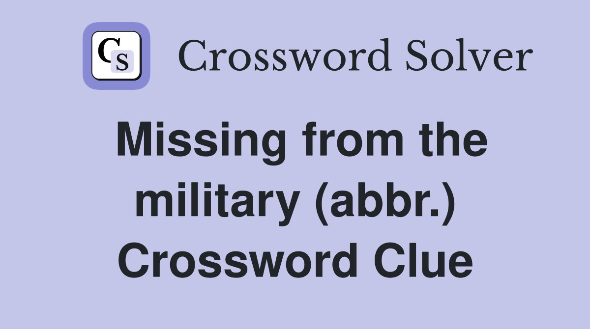 Missing from the military (abbr.) Crossword Clue