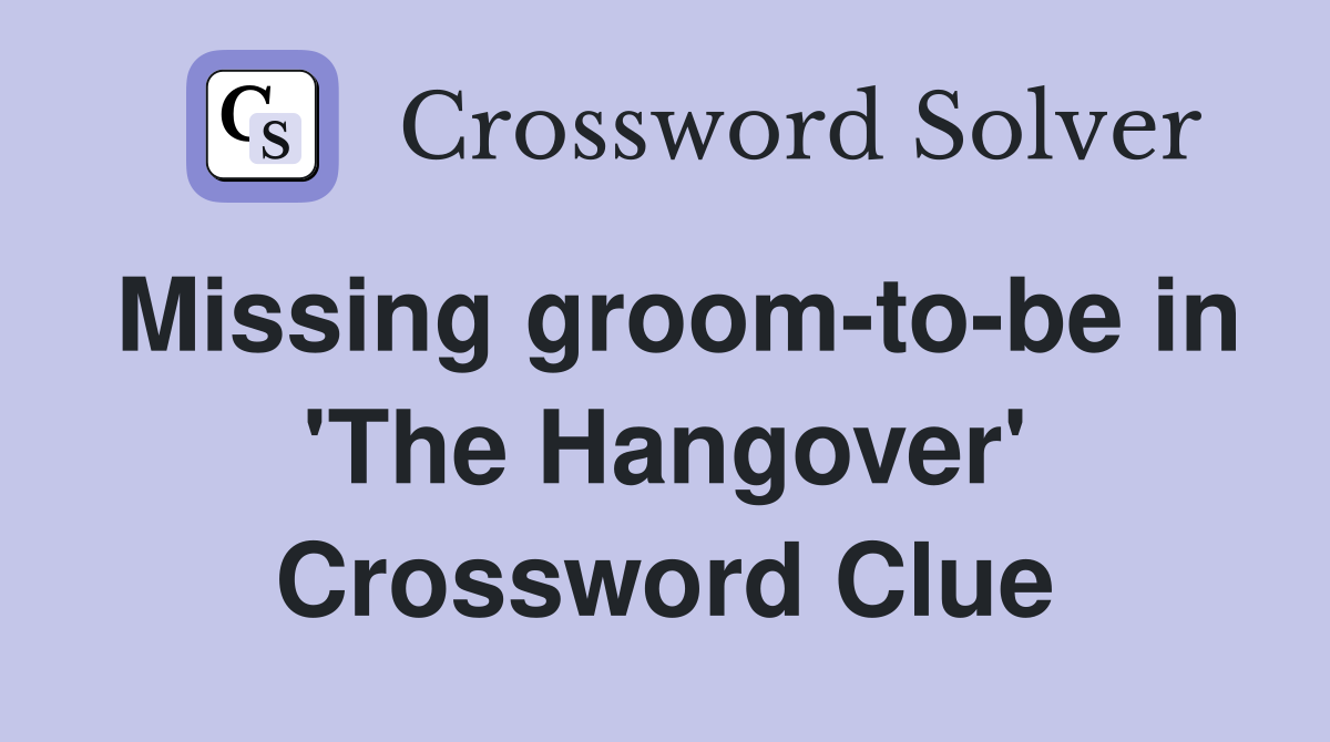 Missing groom-to-be in 'The Hangover' Crossword Clue
