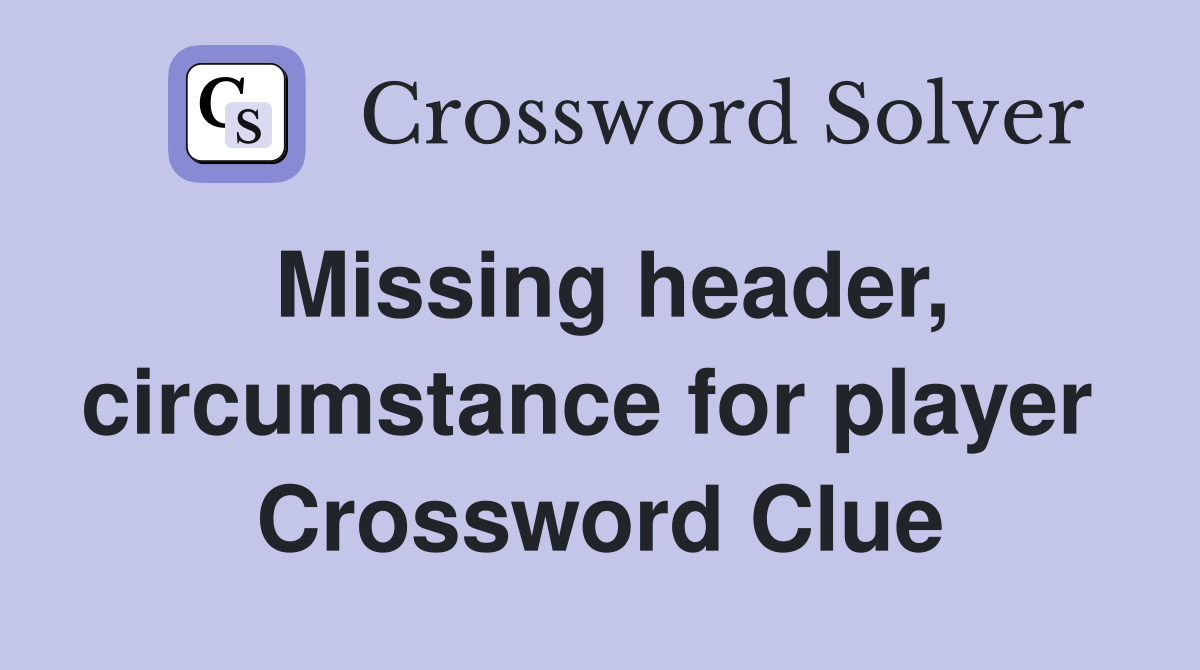 Missing header, circumstance for player  Crossword Clue