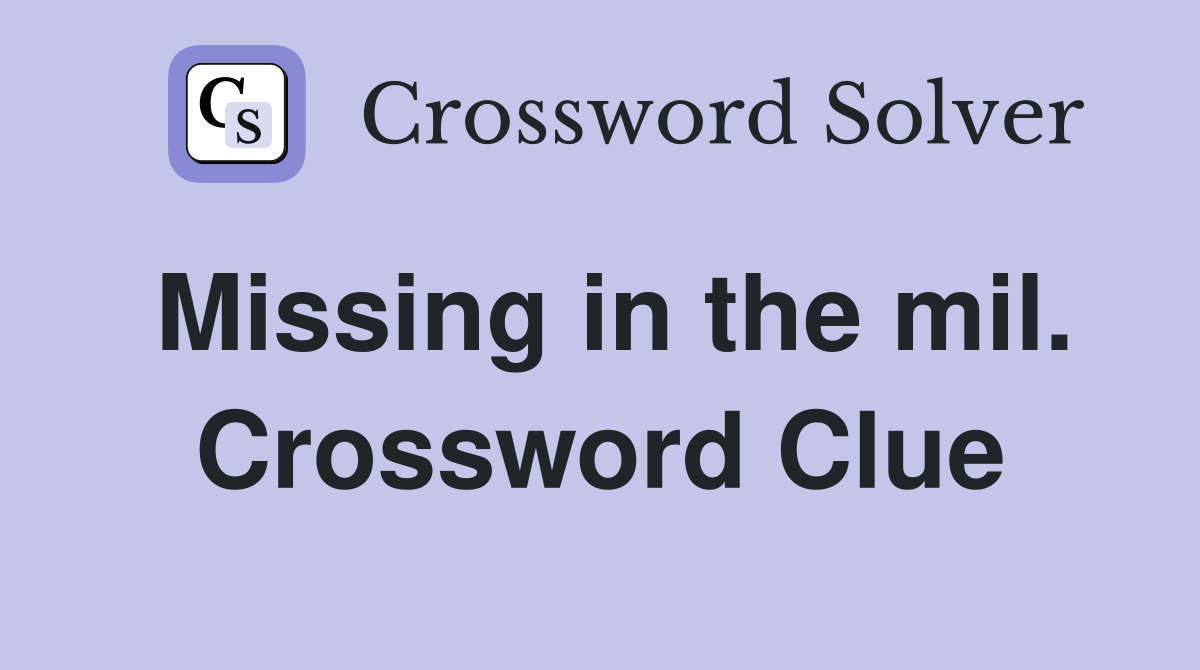 Missing in the mil. Crossword Clue