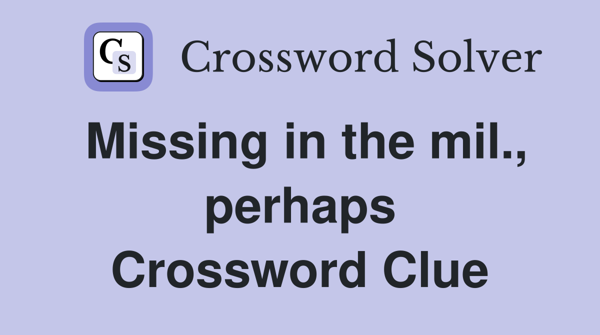Missing in the mil., perhaps Crossword Clue