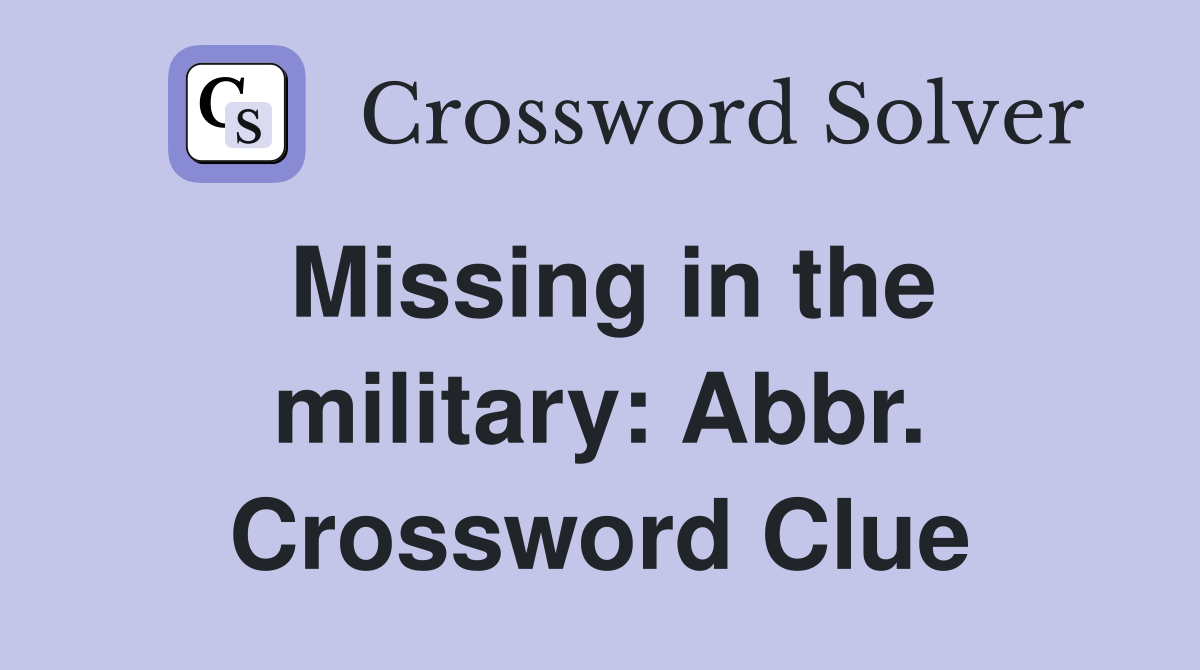Missing in the military: Abbr. Crossword Clue