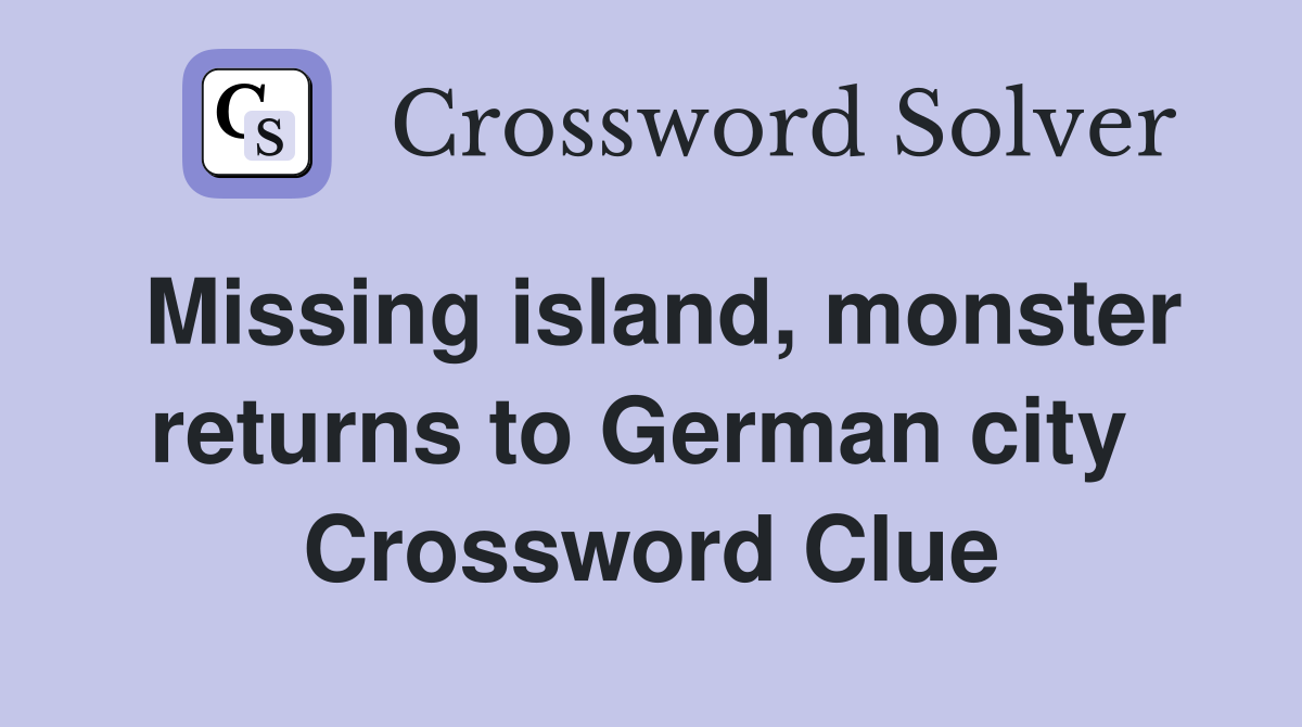 Missing island, monster returns to German city  Crossword Clue