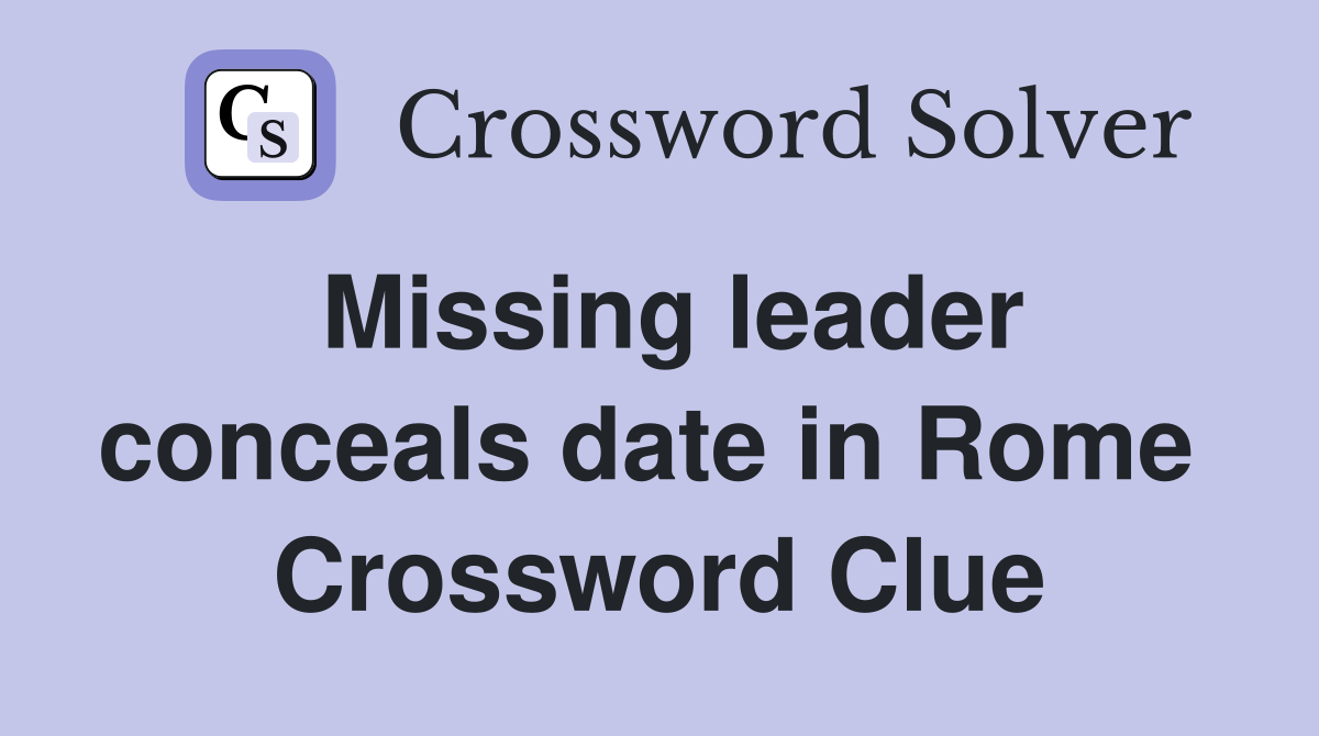 Missing leader conceals date in Rome  Crossword Clue