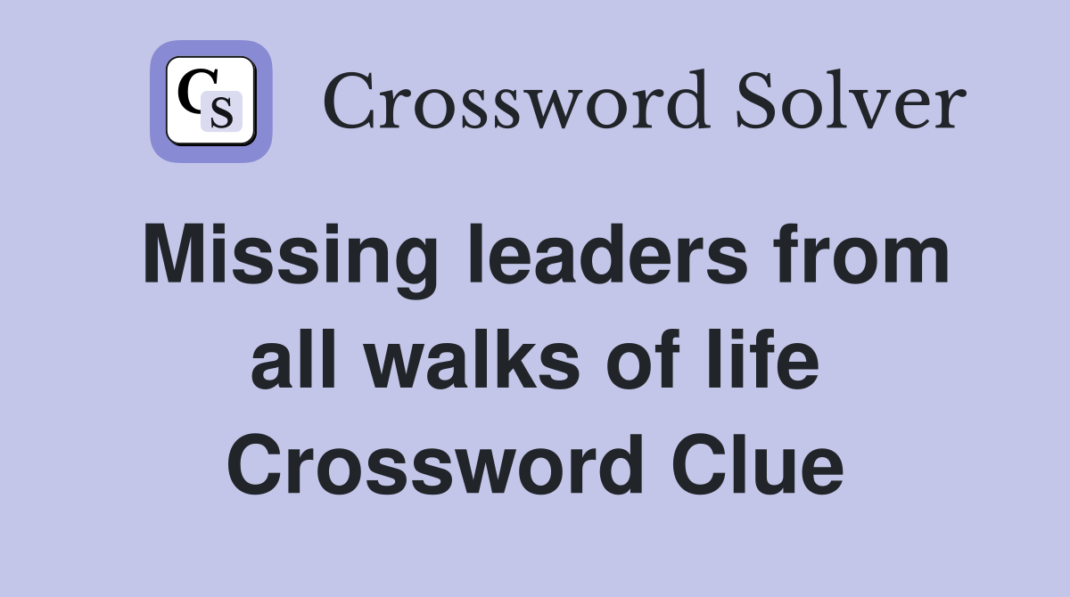 Missing leaders from all walks of life Crossword Clue