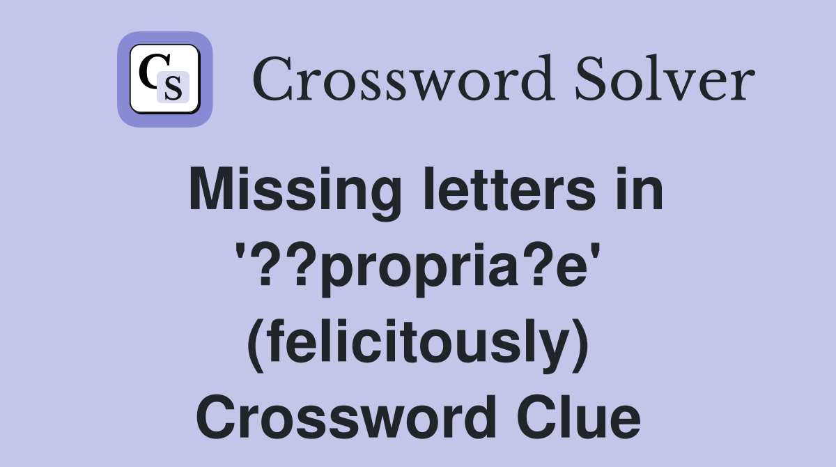 Missing letters in '??propria?e' (felicitously) Crossword Clue