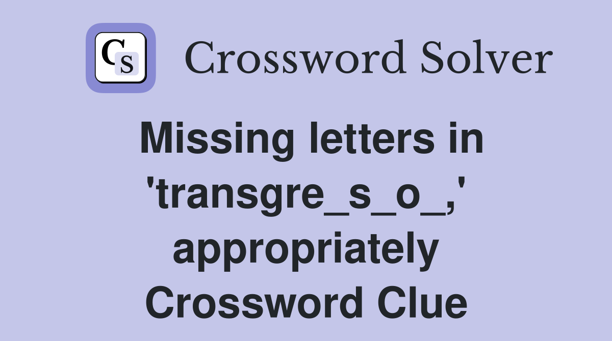 Missing letters in 'transgre_s_o_,' appropriately Crossword Clue