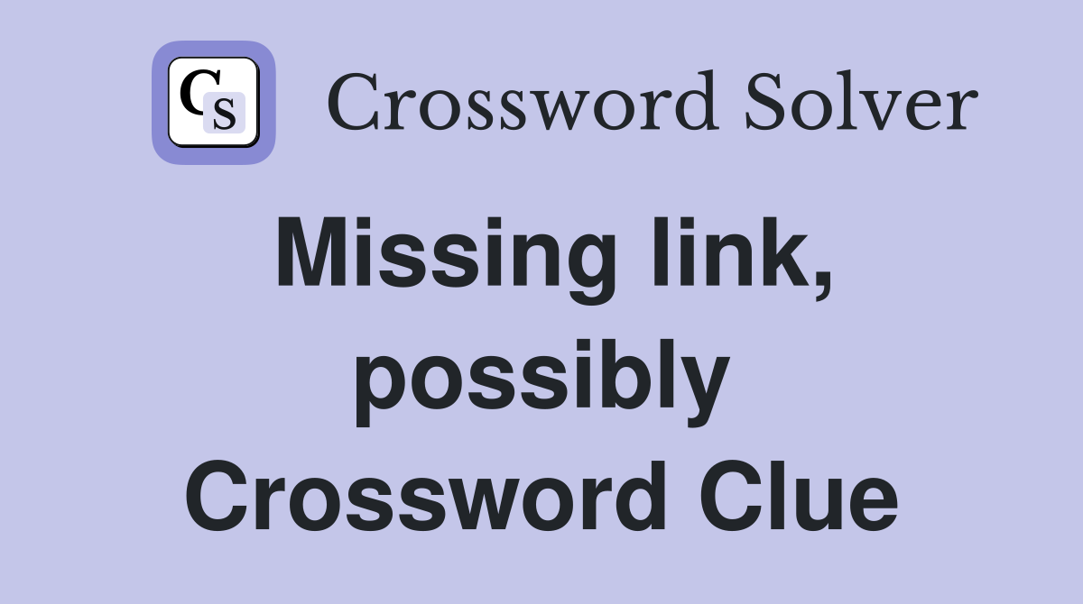 Missing link, possibly Crossword Clue