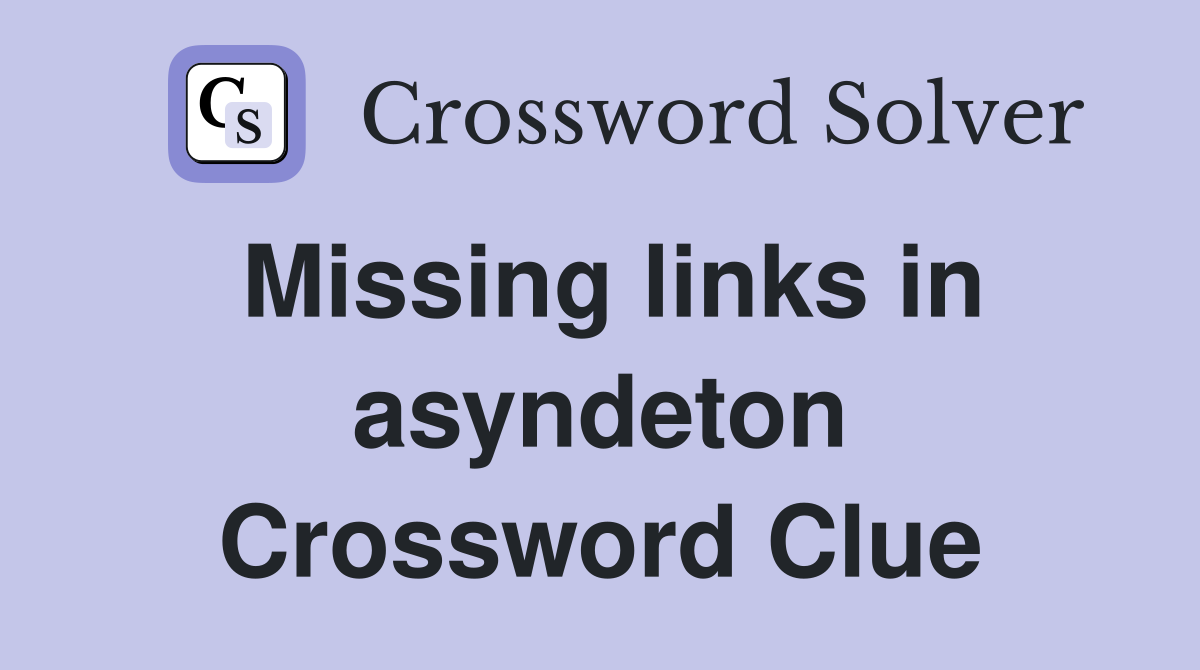 Missing links in asyndeton Crossword Clue