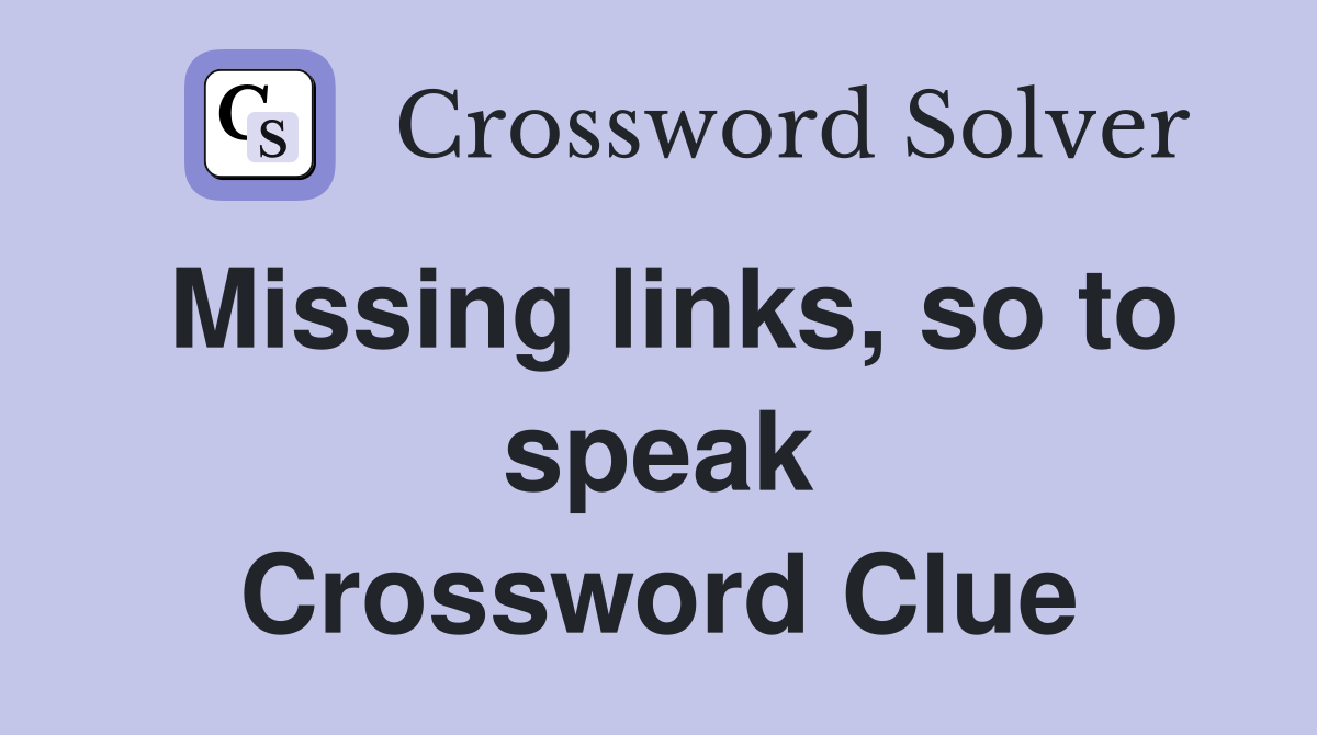 Missing links, so to speak Crossword Clue