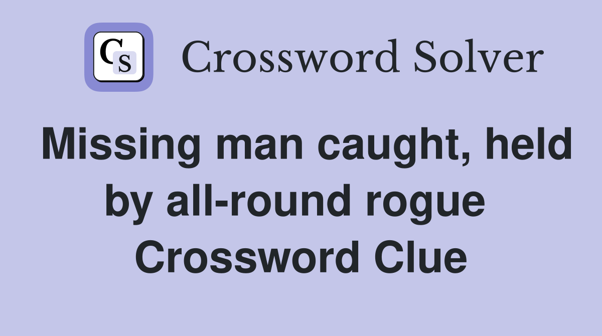 Missing man caught, held by all-round rogue  Crossword Clue