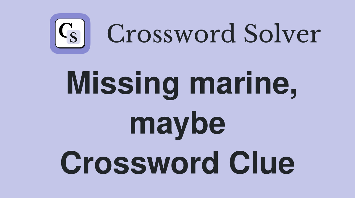 Missing marine, maybe Crossword Clue