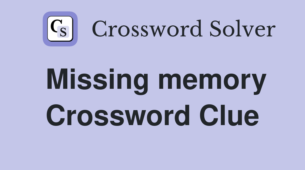 Missing memory Crossword Clue