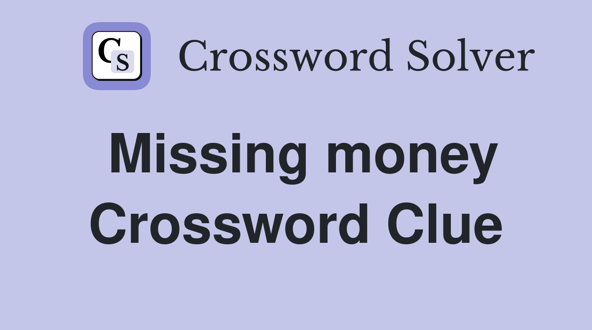 Missing money Crossword Clue