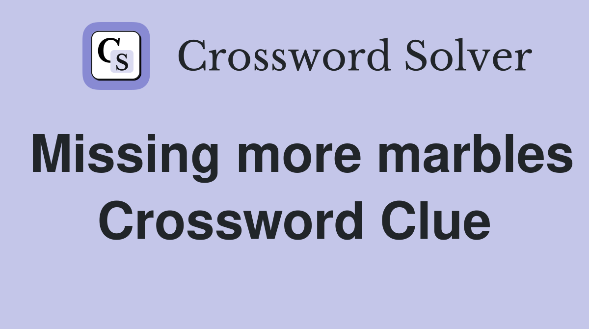 Missing more marbles Crossword Clue