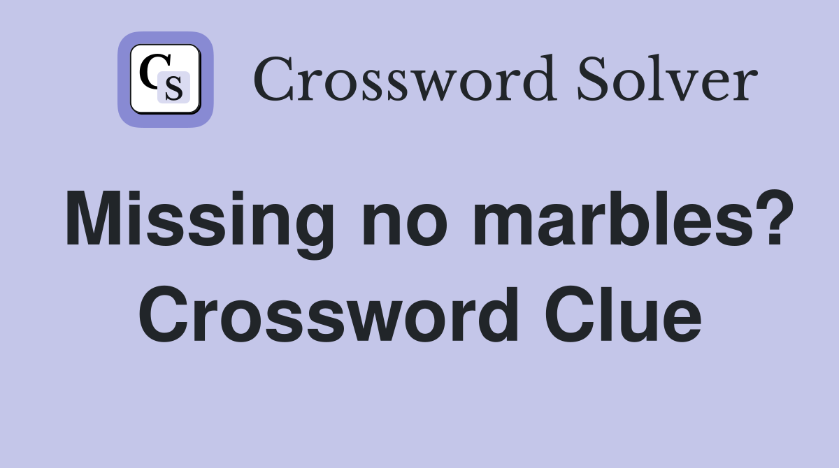 Missing no marbles? Crossword Clue