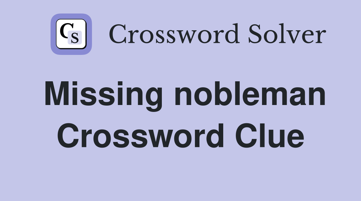 Missing nobleman Crossword Clue