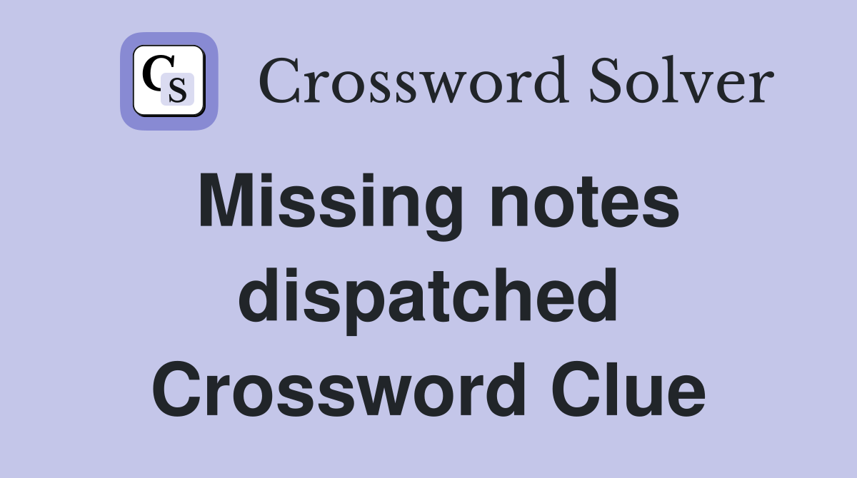 Missing notes dispatched Crossword Clue