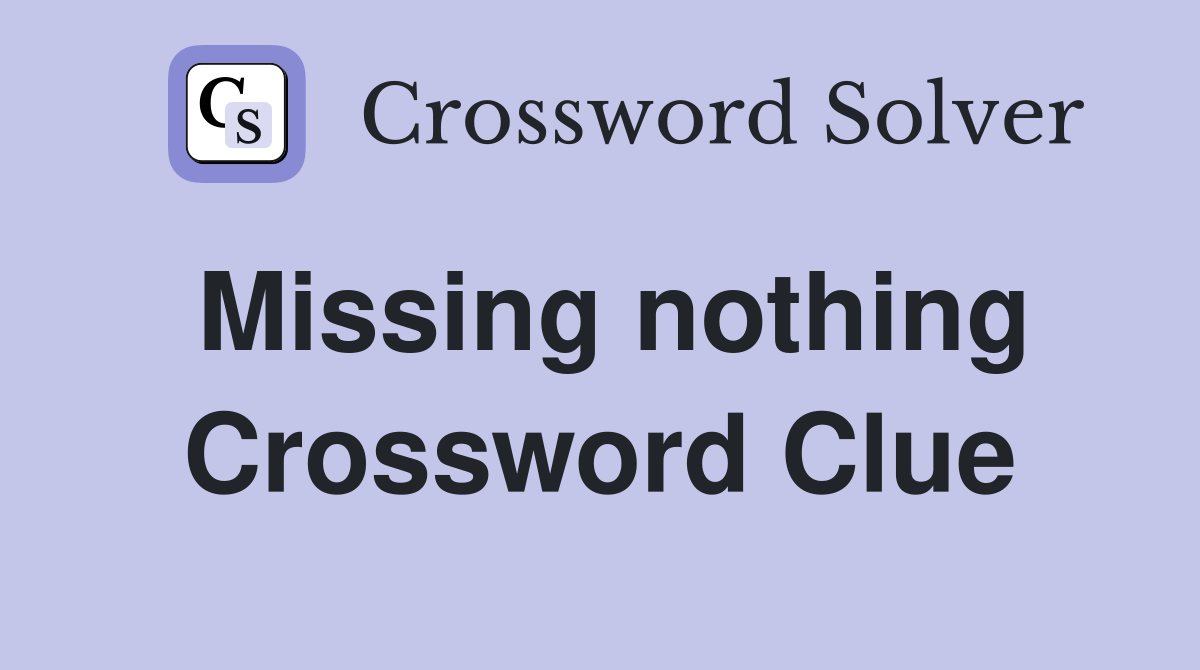 Missing nothing Crossword Clue
