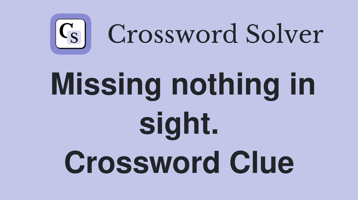 Missing nothing in sight. Crossword Clue