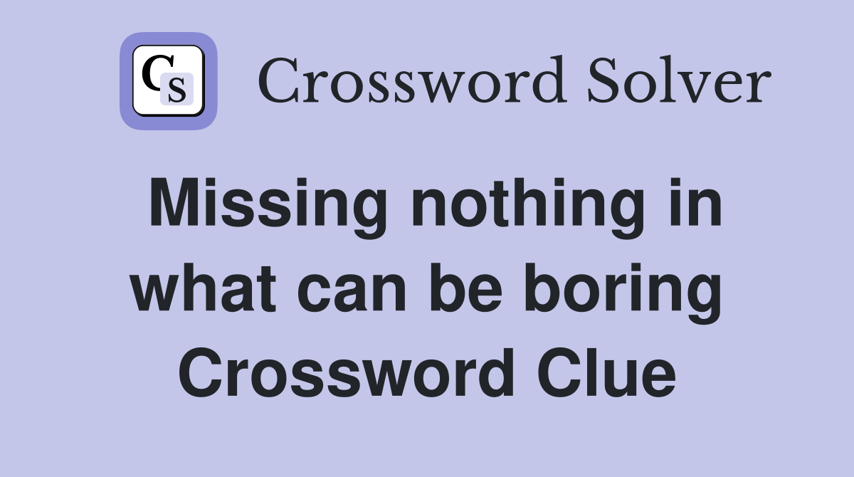 Missing nothing in what can be boring Crossword Clue