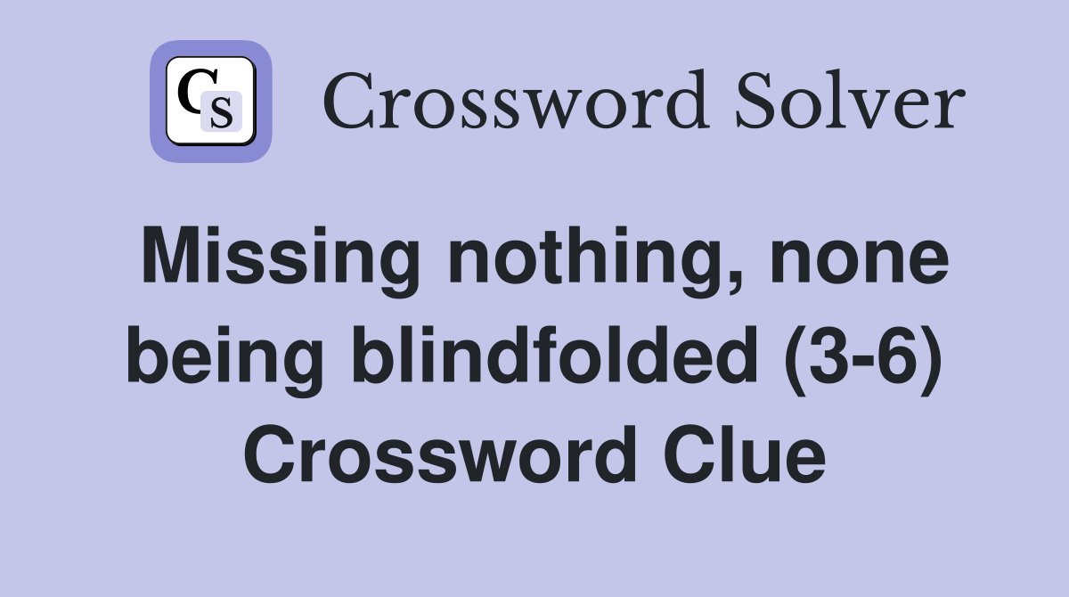 Missing nothing, none being blindfolded (3-6) Crossword Clue
