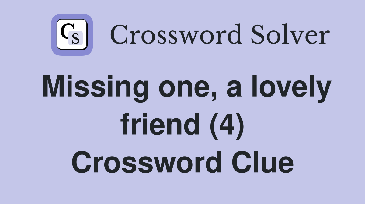 Missing one, a lovely friend (4) Crossword Clue